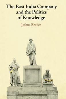 The East India Company and the Politics of Knowledge