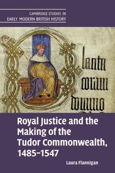 Royal Justice and the Making of the Tudor Commonwealth 1485-1547