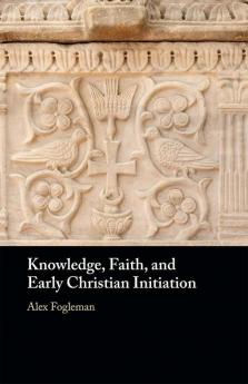 Knowledge Faith and Early Christian Initiation