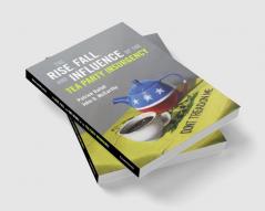 The Rise Fall and Influence of the Tea Party Insurgency