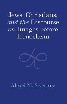 Jews Christians and the Discourse on Images before Iconoclasm