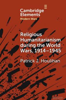 Religious Humanitarianism during the World Wars 1914â€“1945