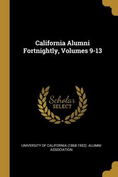 California Alumni Fortnightly Volumes 9-13