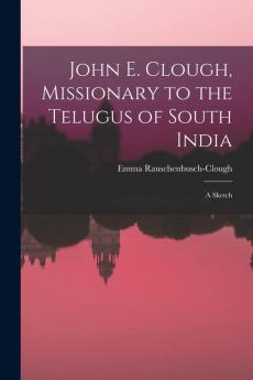 John E. Clough Missionary to the Telugus of South India