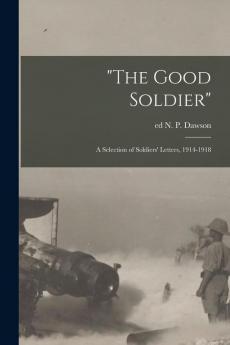 The Good Soldier; a Selection of Soldiers' Letters 1914-1918