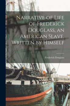 Narrative of Life of Frederick Douglass an American Slave Written by Himself