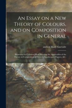 An Essay on a New Theory of Colours and on Composition in General