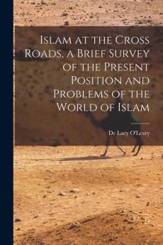 Islam at the Cross Roads a Brief Survey of the Present Position and Problems of the World of Islam