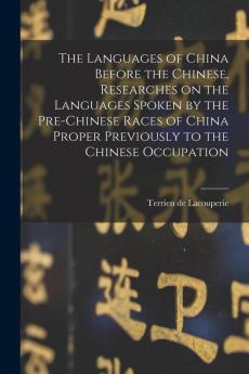 The Languages of China Before the Chinese Researches on the Languages Spoken by the Pre-Chinese Races of China Proper Previously to the Chinese Occupation
