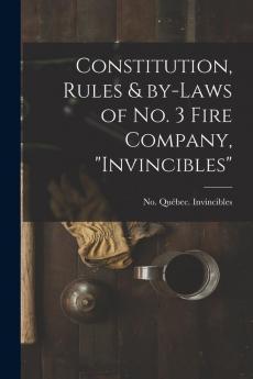 Constitution Rules & By-laws of No. 3 Fire Company Invincibles [microform]