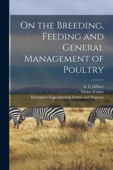 On the Breeding Feeding and General Management of Poultry [microform]