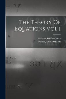 The Theory Of Equations Vol I