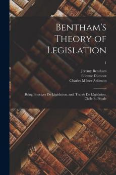 Bentham's Theory of Legislation: Being Principes De Législation and Traités De Législation Civile Et Pénale; 1