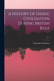 A History of Hindu Civilisation During British Rule; v. 1