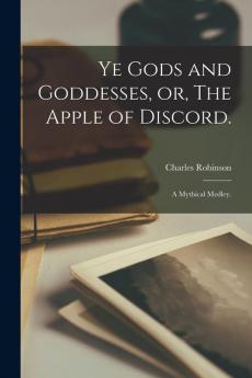 Ye Gods and Goddesses or The Apple of Discord.: A Mythical Medley.