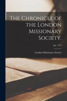 The Chronicle of the London Missionary Society.; Apr. 1914