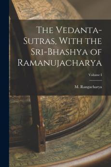 The Vedanta-Sutras With the Sri-Bhashya of Ramanujacharya; Volume I