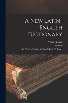 A New Latin-english Dictionary: To Which Is Prefixed An English-latin Dictionary