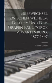 Briefwechsel zwischen Wilhelm Dilthey und dem Grafen Paul Yorck v. Wartenburg 1877-1897