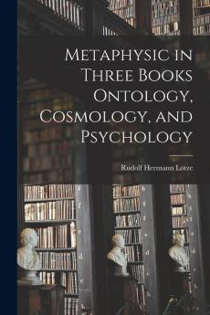 Metaphysic in Three Books Ontology Cosmology and Psychology