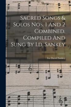 Sacred Songs & Solos Nos. 1 And 2 Combined. Compiled And Sung By I.d. Sankey