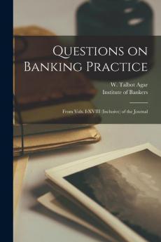 Questions on Banking Practice: From Vols. I-XVIII (inclusive) of the Journal