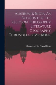 Alberuni's India. An Account of the Religion Philosophy Literature Geography Chronology Astrono