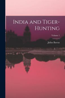 India and Tiger-Hunting; Volume 1
