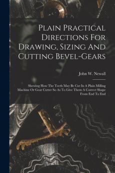 Plain Practical Directions For Drawing Sizing And Cutting Bevel-gears
