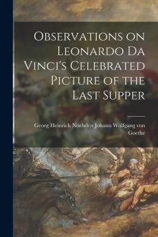Observations on Leonardo Da Vinci's Celebrated Picture of the Last Supper