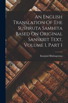 An English Translation Of The Sushruta Samhita Based On Original Sanskrit Text Volume 1 Part 1