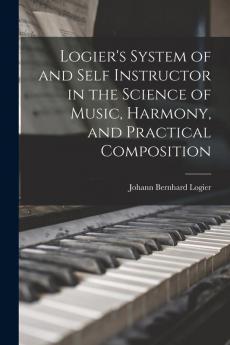 Logier's System of and Self Instructor in the Science of Music Harmony and Practical Composition