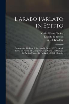 L'arabo parlato in Egitto; grammatica dialoghi e raccolta di circa 6000 vocaboli. Forma la nuova ed. completamente rifatta del Manuale dell'arabo volgare di de Sterlich e Dib Khaddag