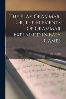 The Play Grammar Or The Elements Of Grammar Explained In Easy Games