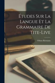 Études Sur La Langue Et La Grammaire De Tite-Live (French Edition)