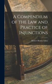 A Compendium of the Law and Practice of Injunctions