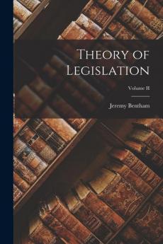 Theory of Legislation; Volume II