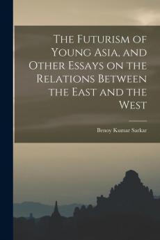The Futurism of Young Asia and Other Essays on the Relations Between the East and the West