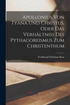 Apollonius von Tyana und Christus oder das Verhältniss des Pythagoreismus zum Christenthum