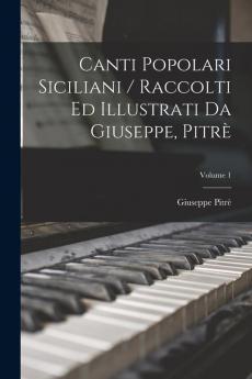 Canti Popolari Siciliani / Raccolti Ed Illustrati Da Giuseppe Pitrè; Volume 1