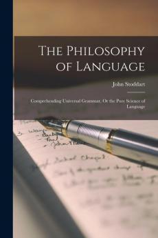 The Philosophy of Language: Comprehending Universal Grammar Or the Pure Science of Language