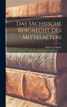 Das Sächsische Bergrecht Des Mittelalters