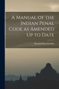 A Manual of the Indian Penal Code as Amended Up to Date