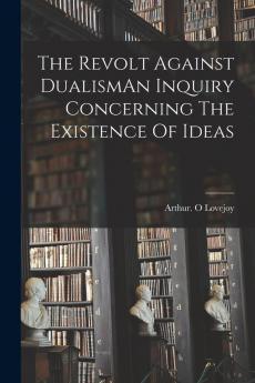 The Revolt Against DualismAn Inquiry Concerning The Existence Of Ideas