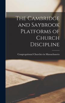 The Cambridge and Saybrook Platforms of Church Discipline