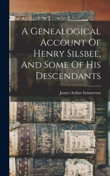A Genealogical Account Of Henry Silsbee And Some Of His Descendants