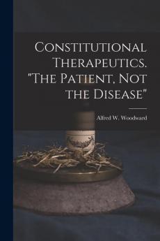 Constitutional Therapeutics. The Patient Not the Disease