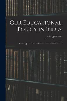 Our Educational Policy in India: A Vital Question for the Government and the Church