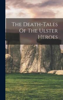 The Death-tales Of The Ulster Heroes