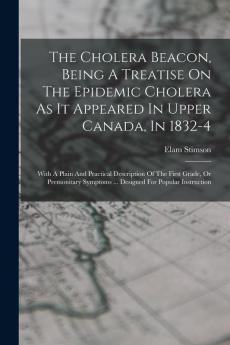 The Cholera Beacon Being A Treatise On The Epidemic Cholera As It Appeared In Upper Canada In 1832-4